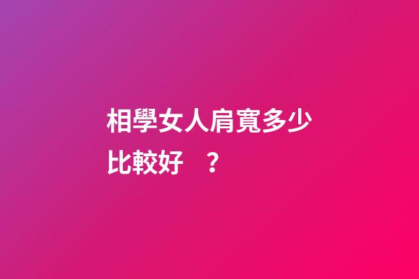 相學女人肩寬多少比較好？